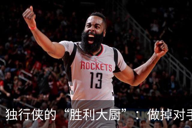 独行侠的“胜利大厨”：做掉对手的不败宴席